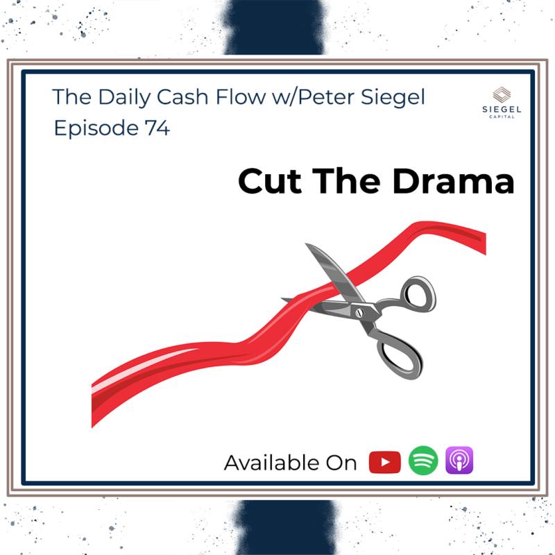 #74 Cut The Drama ✂️ – Siegel Capital Presents, The Daily Cash Flow w/Peter Siegel