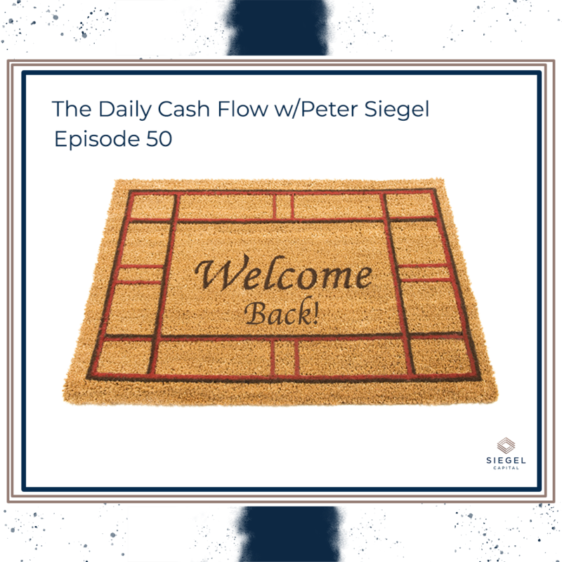 #50: Welcome Back! – Siegel Capital Presents, The Daily Cash Flow w/ Peter Siegel
