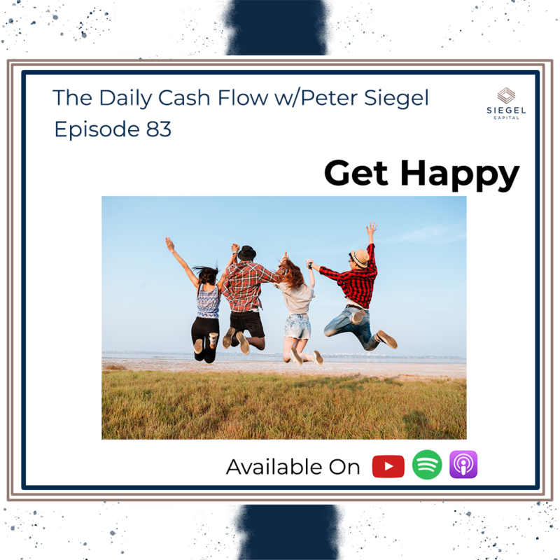 #83 Get Happy 😊 – Siegel Capital Presents, The Daily Cash Flow w/Peter Siegel