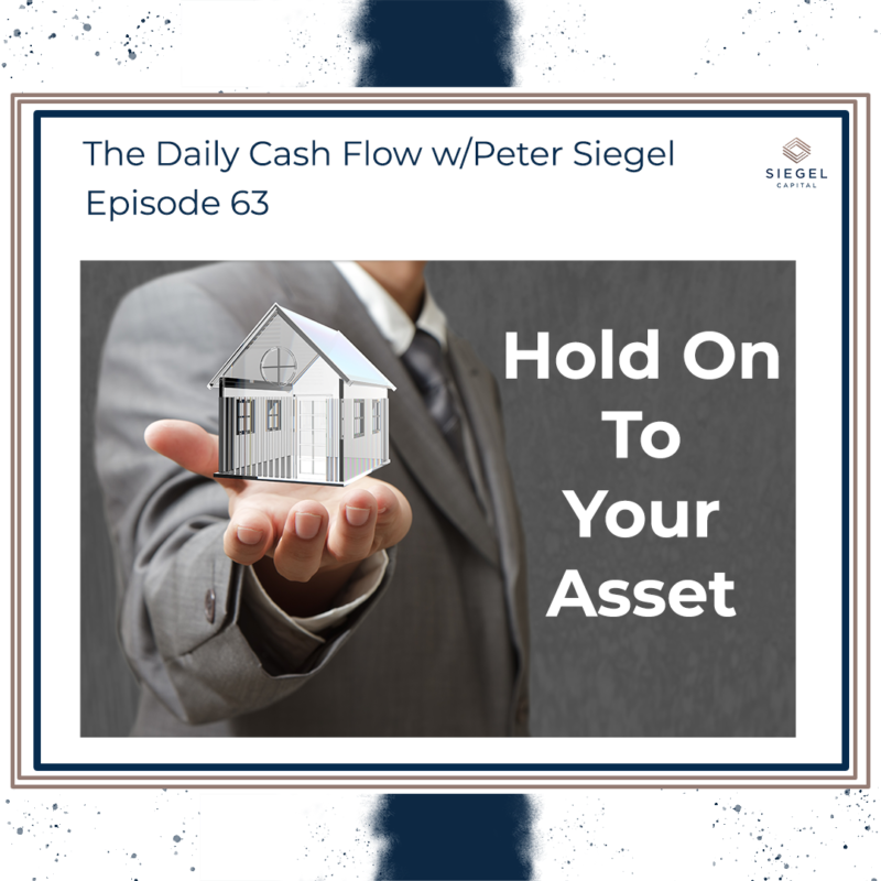 #63 Hold On To Your Asset 🏘️ – Siegel Capital Presents, The Daily Cash Flow w/ Peter Siegel