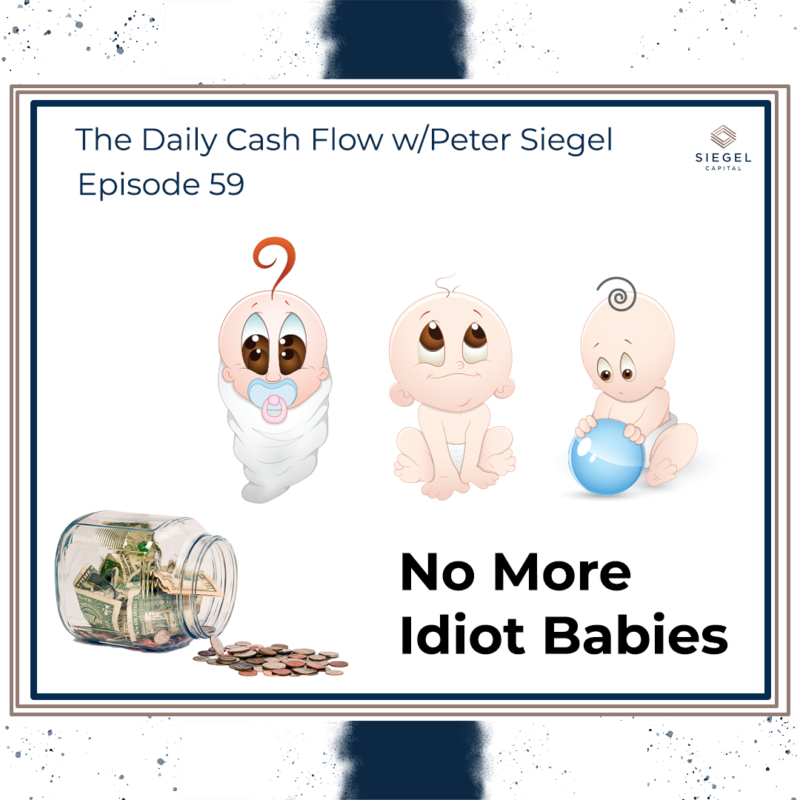 #59 No More Idiot Babies 👶 – Siegel Capital Presents, The Daily Cash Flow w/ Peter Siegel