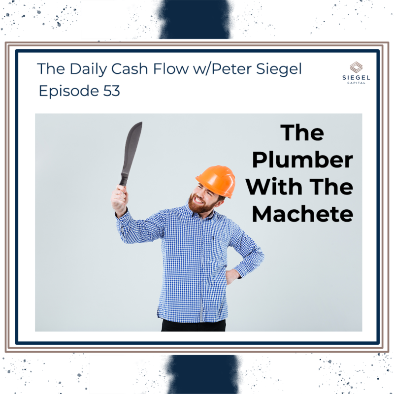 #53: The Plumber With The Machete 👨‍🔧🗡️ – Siegel Capital Presents, The Daily Cash Flow w/ Peter Siegel