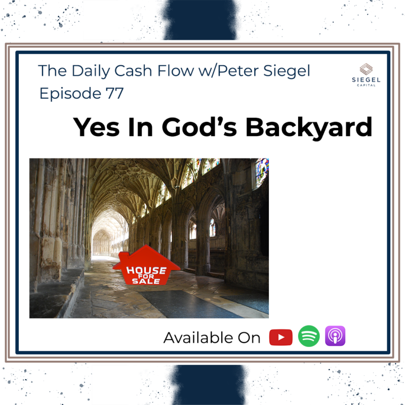 #77 Yes In God’s Backyard 👼 – Siegel Capital Presents, The Daily Cash Flow w/Peter Siegel