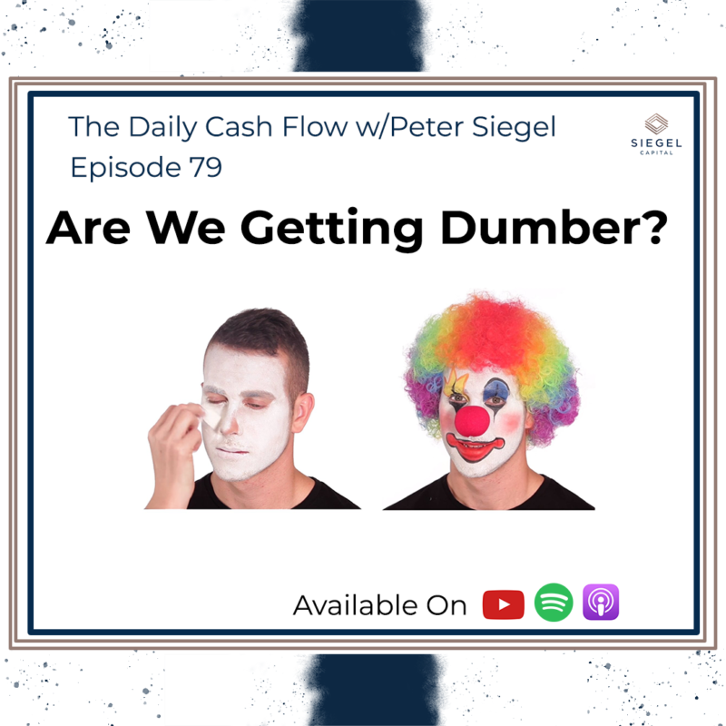 #79 Are We Getting Dumber? 🦥 – Siegel Capital Presents, The Daily Cash Flow w/Peter Siegel