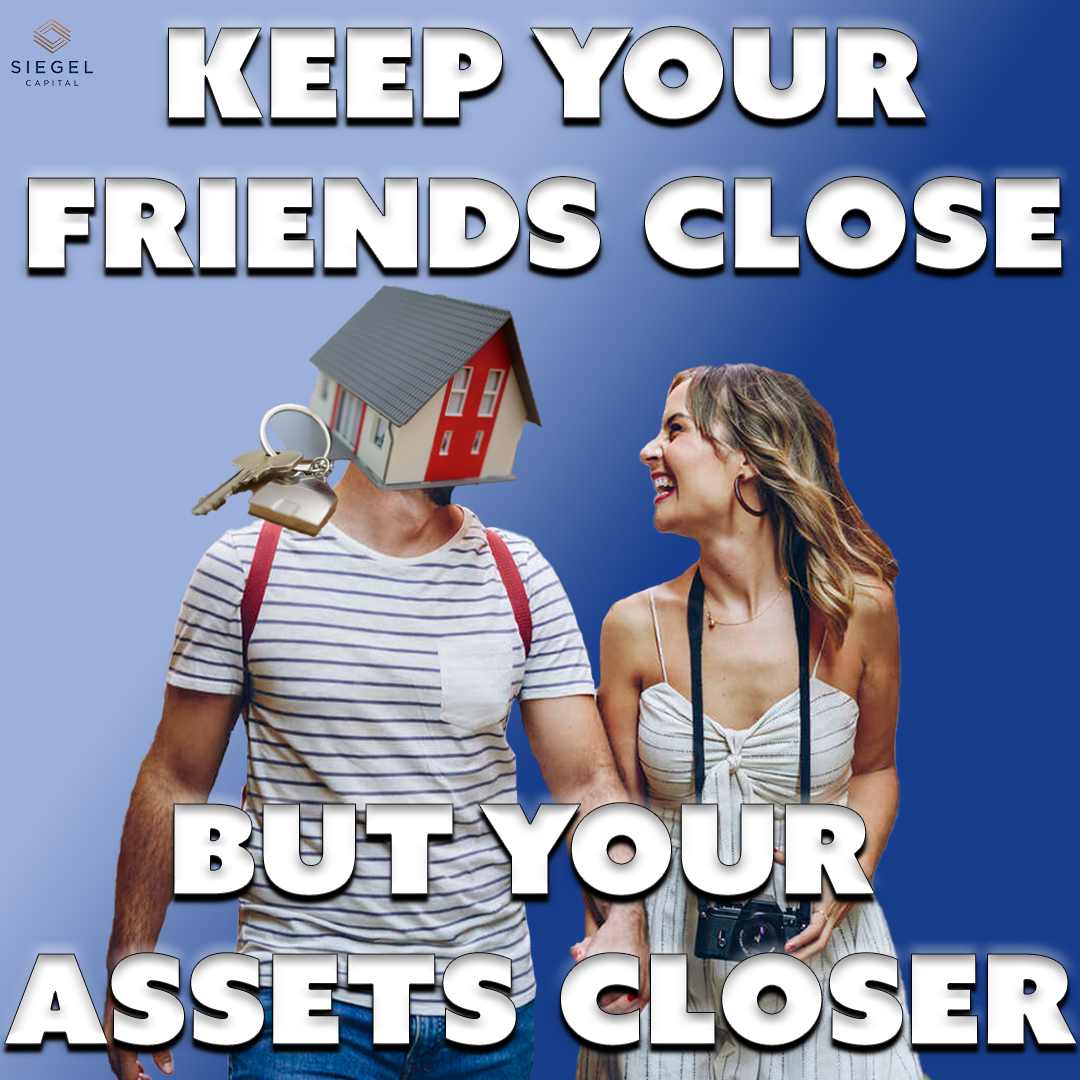 Keep Your Friends Close, But Your Assets Closer